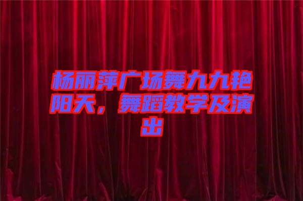 楊麗萍廣場舞九九艷陽天，舞蹈教學及演出