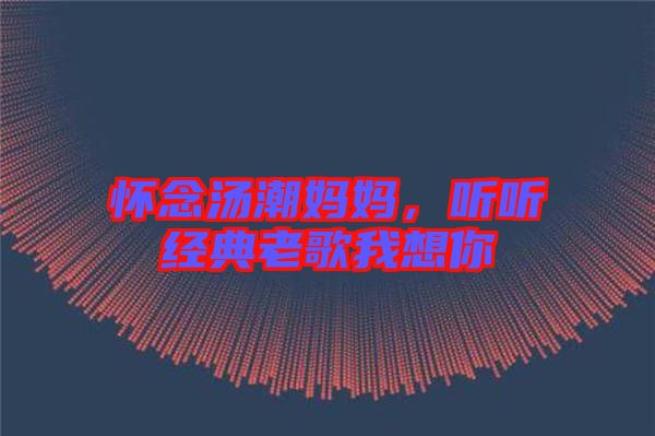 懷念湯潮媽媽，聽聽經(jīng)典老歌我想你