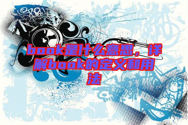 book是什么意思，詳解book的定義和用法