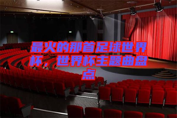 最火的那首足球世界杯，世界杯主題曲盤點(diǎn)