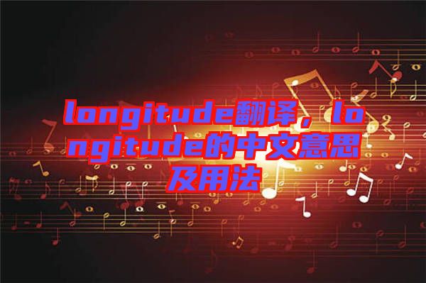 longitude翻譯，longitude的中文意思及用法