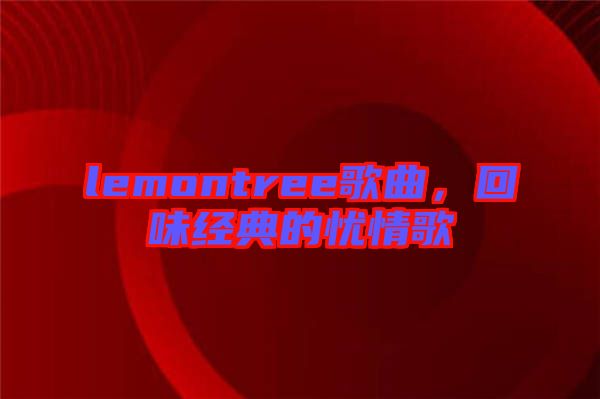 lemontree歌曲，回味經(jīng)典的憂(yōu)情歌