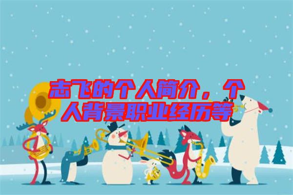 志飛的個人簡介，個人背景職業(yè)經(jīng)歷等