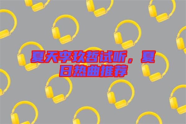 夏天李玖哲試聽，夏日熱曲推薦