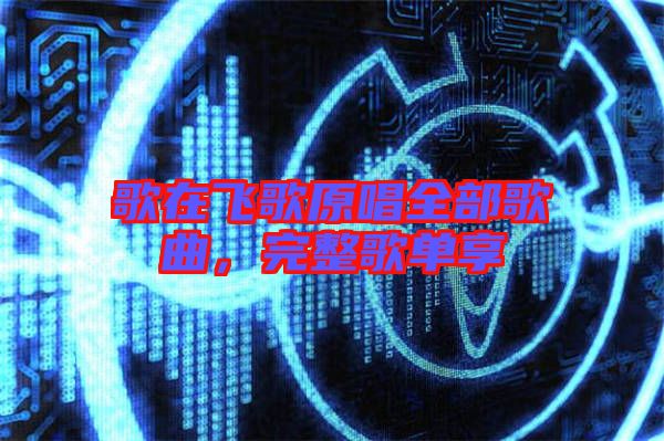 歌在飛歌原唱全部歌曲，完整歌單享