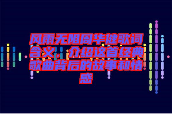 風(fēng)雨無阻周華健歌詞含義，介紹這首經(jīng)典歌曲背后的故事和情感