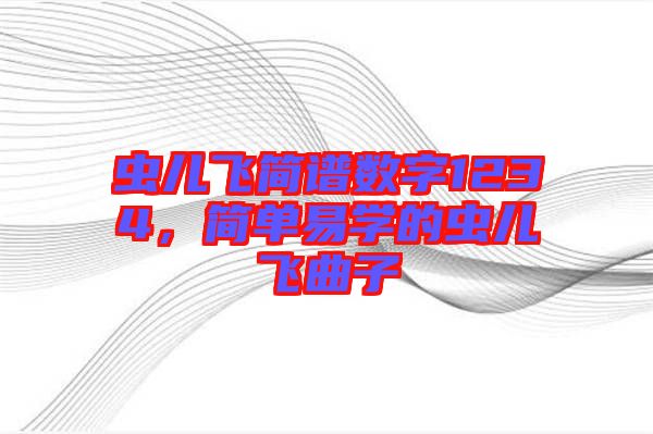 蟲兒飛簡譜數(shù)字1234，簡單易學的蟲兒飛曲子