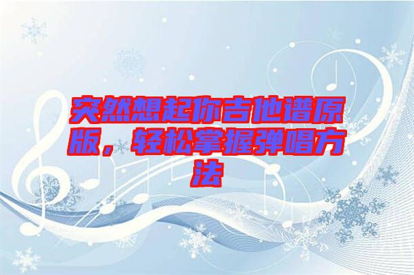 突然想起你吉他譜原版，輕松掌握彈唱方法