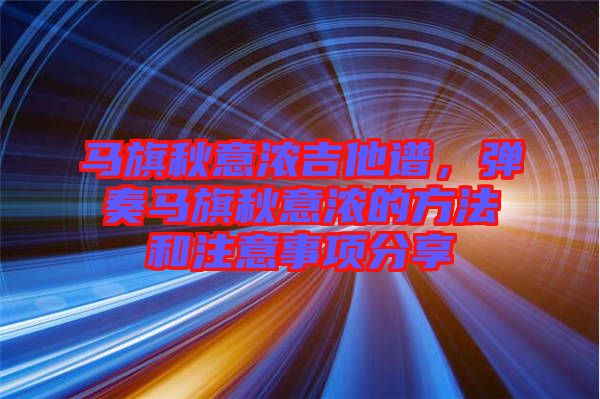 馬旗秋意濃吉他譜，彈奏馬旗秋意濃的方法和注意事項(xiàng)分享