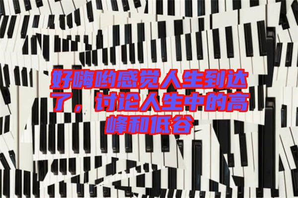 好嗨喲感覺人生到達了，討論人生中的高峰和低谷