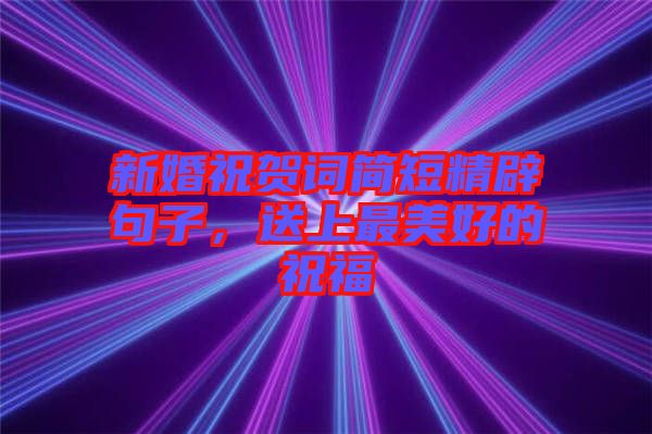 新婚祝賀詞簡短精辟句子，送上最美好的祝福