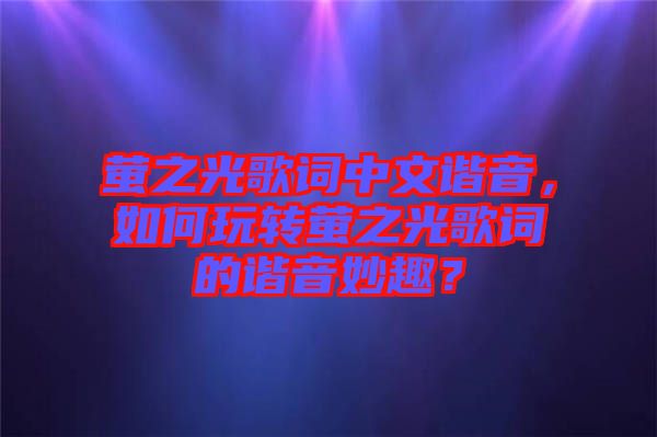 螢之光歌詞中文諧音，如何玩轉(zhuǎn)螢之光歌詞的諧音妙趣？