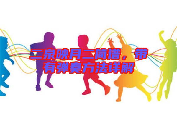 二泉映月二簡譜，帶有彈奏方法詳解