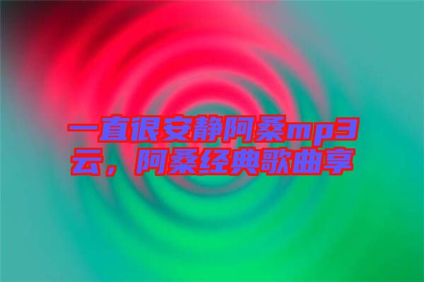 一直很安靜阿桑mp3云，阿桑經(jīng)典歌曲享