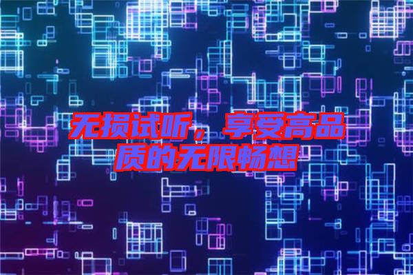 無(wú)損試聽，享受高品質(zhì)的無(wú)限暢想