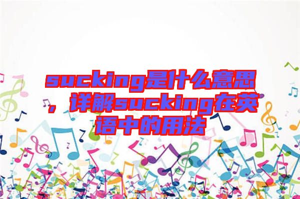 sucking是什么意思，詳解sucking在英語(yǔ)中的用法