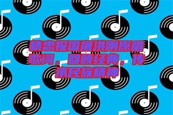 精忠報國屠洪剛原唱歌詞，回顧經(jīng)典，傳承民族精神