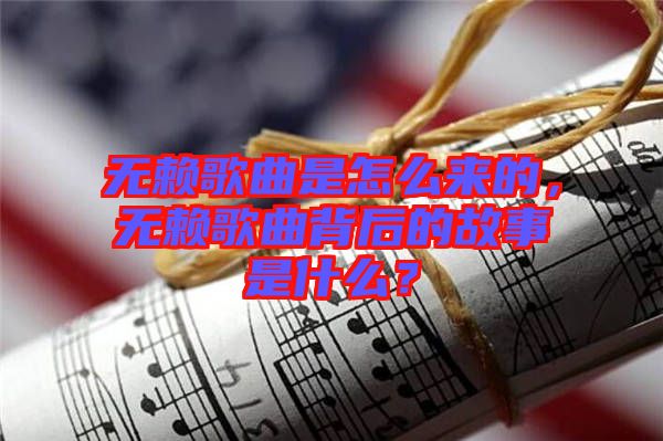 無賴歌曲是怎么來的，無賴歌曲背后的故事是什么？