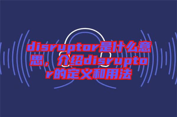 disruptor是什么意思，介紹disruptor的定義和用法