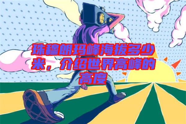 珠穆朗瑪峰海拔多少米，介紹世界高峰的高度