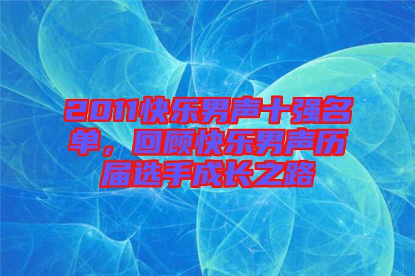 2011快樂(lè)男聲十強(qiáng)名單，回顧快樂(lè)男聲歷屆選手成長(zhǎng)之路