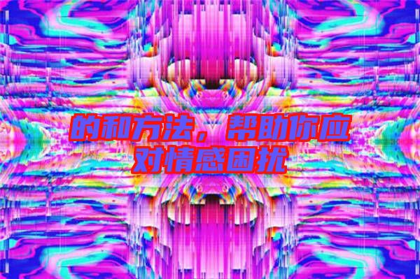 的和方法，幫助你應(yīng)對(duì)情感困擾