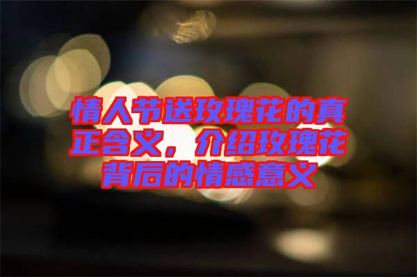 情人節(jié)送玫瑰花的真正含義，介紹玫瑰花背后的情感意義