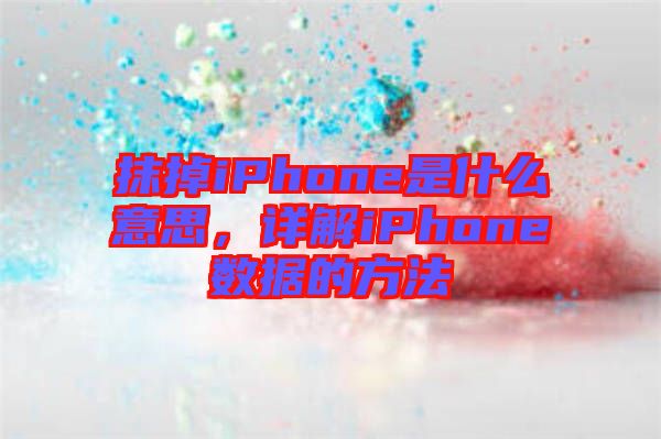 抹掉iPhone是什么意思，詳解iPhone數(shù)據(jù)的方法