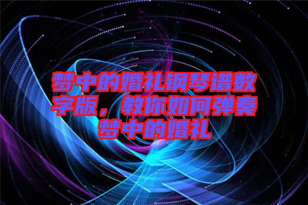 夢(mèng)中的婚禮鋼琴譜數(shù)字版，教你如何彈奏夢(mèng)中的婚禮