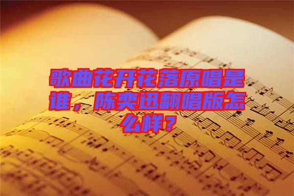 歌曲花開花落原唱是誰(shuí)，陳奕迅翻唱版怎么樣？