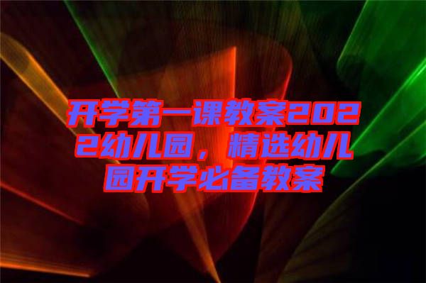 開學第一課教案2022幼兒園，精選幼兒園開學必備教案