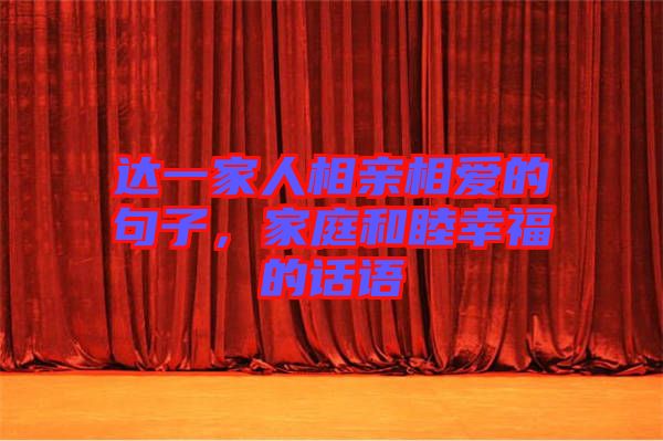 達(dá)一家人相親相愛的句子，家庭和睦幸福的話語