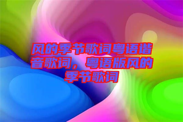 風的季節(jié)歌詞粵語諧音歌詞，粵語版風的季節(jié)歌詞