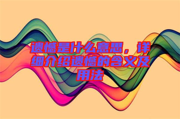 遺憾是什么意思，詳細(xì)介紹遺憾的含義及用法