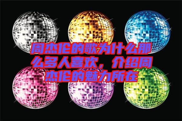 周杰倫的歌為什么那么多人喜歡，介紹周杰倫的魅力所在