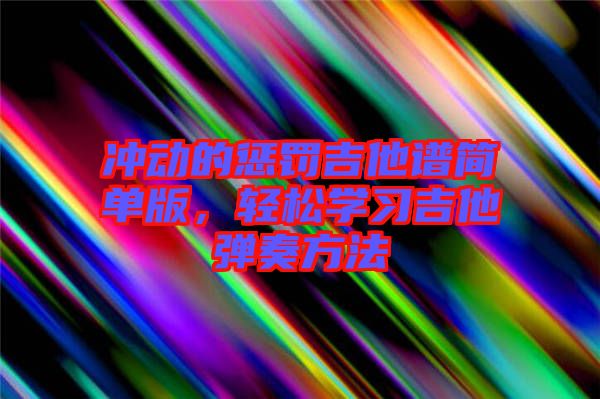 沖動的懲罰吉他譜簡單版，輕松學(xué)習(xí)吉他彈奏方法