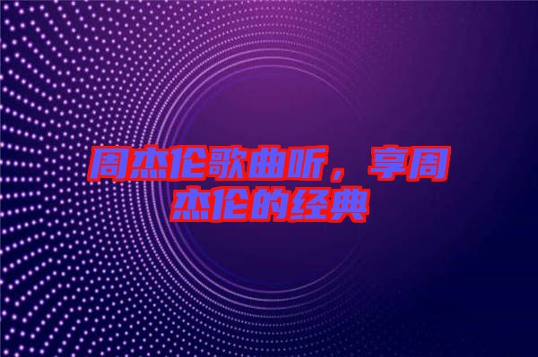 周杰倫歌曲聽，享周杰倫的經(jīng)典