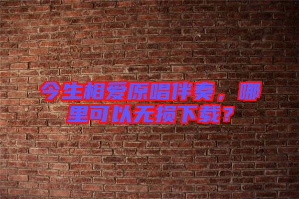 今生相愛原唱伴奏，哪里可以無損下載？