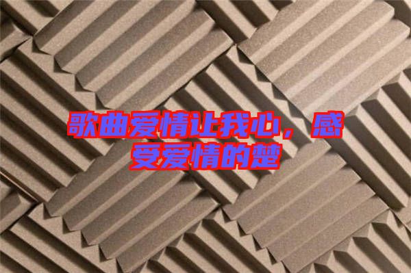 歌曲愛情讓我心，感受愛情的楚