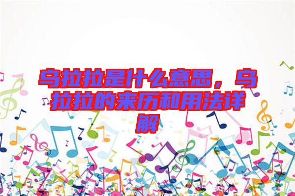 烏拉拉是什么意思，烏拉拉的來(lái)歷和用法詳解