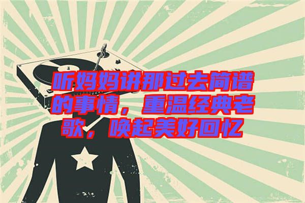 聽媽媽講那過去簡譜的事情，重溫經(jīng)典老歌，喚起美好回憶