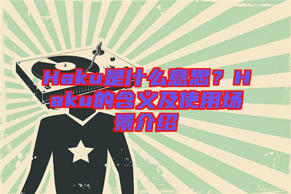 Haku是什么意思？Haku的含義及使用場景介紹