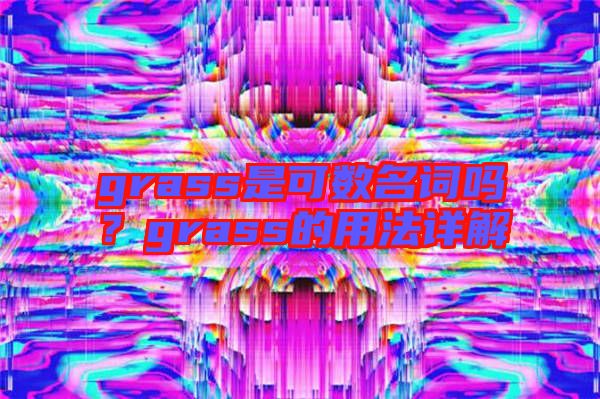 grass是可數(shù)名詞嗎？grass的用法詳解