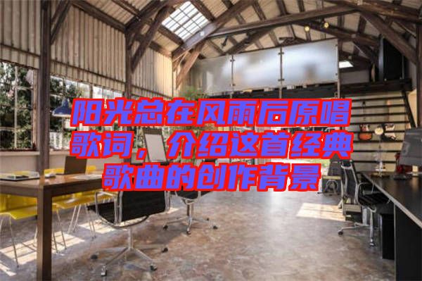 陽(yáng)光總在風(fēng)雨后原唱歌詞，介紹這首經(jīng)典歌曲的創(chuàng)作背景