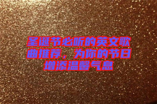 圣誕節(jié)必聽的英文歌曲推薦，為你的節(jié)日增添溫馨氣息