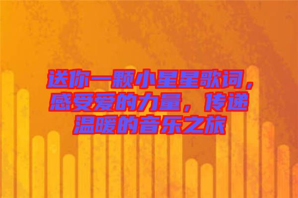 送你一顆小星星歌詞，感受愛的力量，傳遞溫暖的音樂之旅