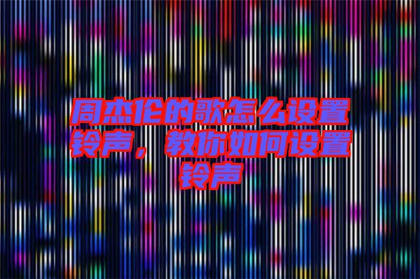 周杰倫的歌怎么設(shè)置鈴聲，教你如何設(shè)置鈴聲