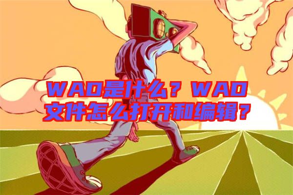 WAD是什么？WAD文件怎么打開和編輯？