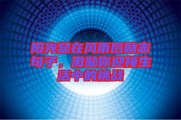 陽光總在風(fēng)雨后勵(lì)志句子，激勵(lì)你迎接生活中的挑戰(zhàn)