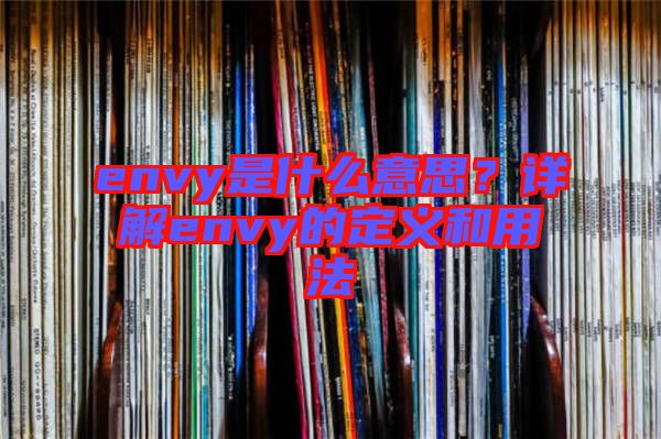 envy是什么意思？詳解envy的定義和用法